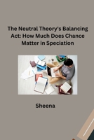 The Neutral Theory's Balancing Act: How Much Does Chance Matter in Speciation? 3384277163 Book Cover