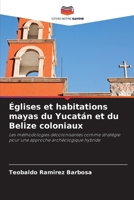 Églises et habitations mayas du Yucatán et du Belize coloniaux: Les méthodologies décolonisantes comme stratégie pour une approche archéologique hybride (French Edition) 6208710197 Book Cover