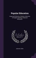 Popular Education: Inspected Schools a Failure! a Revision of English Spelling a National Necessity 1377351238 Book Cover