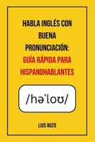 Habla Inglés con Buena Pronunciación: Guía Rápida para Hispanohablantes: Supera los errores más comunes, domina el alfabeto fonético (IPA) y empieza a ... natural al hablar inglés. (Spanish Edition) B0FH6GQKG9 Book Cover