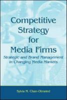Competitive Strategy for Media Firms: Strategic and Brand Management in Changing Media Markets (LEA's Communication Series) 0805862110 Book Cover