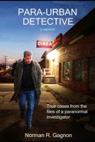 PARA-URBAN DETECTIVE a memoir: True cases from the files of a paranormal investigator B09GXD7QL1 Book Cover