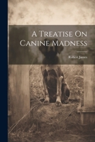 A Treatise On Canine Madness 1022661884 Book Cover