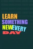 LEARN SOMETHING NEW EVERY DAY Notebook for Self-Motivated Life Long Learners. Perfect Notebook for People Who Learn Something New Everyday: LEARN SOMETHING NEW EVERY DA 1670182908 Book Cover