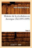 Histoire de La Ra(c)Volution En Auvergne. Tome 3 (A0/00d.1895-1899) 2012550533 Book Cover