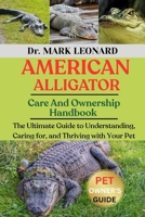 AMERICAN ALLIGATOR: The Ultimate Guide to Understanding, Caring for, and Thriving with Your Pet B0FW38BML3 Book Cover
