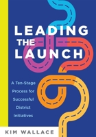 Leading the Launch: A Ten-Stage Process for Successful District Initiatives 1952812690 Book Cover