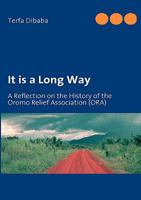 It is a Long Way: A Reflection on the History of the Oromo Relief Association (ORA) 3842359160 Book Cover