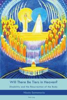 Will There Be Tiers in Heaven?: Disability and the Resurrection of the Body 1788742435 Book Cover