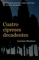 Cuatro cipreses decadentes: El hallazgo de una fosa común reavivará los rencores del pasado B09PVW2SKM Book Cover