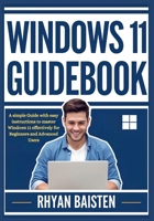 WINDOWS 11 GUIDEBOOK: A simple Guide with easy instructions to master Windows 11 effectively for Beginners and Advanced Users B0F2ZSVD8B Book Cover