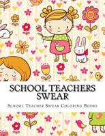 School Teachers Swear : Adult Coloring Book Large One Sided Relaxing School Teacher Coloring Book for Grownups. Funny School Teacher Swear Word 1546984534 Book Cover