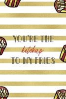 You're The Ketchup To My Fries: All Purpose 6x9 Blank Lined Notebook Journal Way Better Than A Card Trendy Unique Gift White And Gold Fries Potato 1706508743 Book Cover