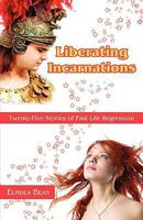 Liberating Incarnations: Twenty-Five Stories of Past Life Regression 1604942320 Book Cover