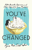 You've Changed: Fake Accounts, Feminism, and Other Comedies from Myanmar 1646221079 Book Cover
