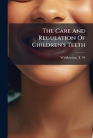 The Care And Regulation Of Children's Teeth 1246836599 Book Cover