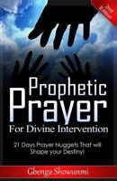 Prophetic Prayer for Divine Intervention: 21 Days Prayer Nuggets that Will Shape Your Destiny! 1499280823 Book Cover