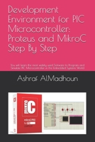 Development Environment for PIC Microcontroller: Proteus and MikroC Step By Step: You will learn the most widely used Software to Program and Simulate PIC Microcontroller in the Embedded Systems World B086P7GB72 Book Cover