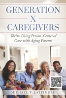 Generation X Caregivers: Thrive Using Person-Centered Care with Aging Parents B0CVRXJFXQ Book Cover