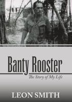 Banty Rooster: The Story of My Life 1483476367 Book Cover