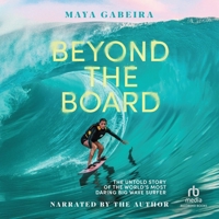 Beyond the Board: The Untold Story of the World's Most Daring Big Wave Surfer B0GMY4THQW Book Cover