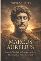 Marcus Aurelius: Stoische Weisheit und verantwortliche Herrschaft im Römischen Reich (German Edition) B0GXV6M3QY Book Cover