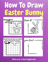 How To Draw Easter Bunny: A Step-by-Step Drawing and Activity Book for Kids to Learn to Draw Easter Bunny 0722025998 Book Cover
