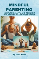 Mindful Parenting- Nurturing Happy and Resilient Children in a Fast-Paced World B0CVD3G9PQ Book Cover