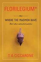 Florilegium: Where the Madmen Rave...and Other Untended Patches B0BNQ55N3W Book Cover