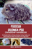 Peruvian Guinea Pig Ownership Handbook: The Complete Guide on Raising, Grooming, Training, Feeding, and Understanding the Unique Personality of Your Piggy Breed B0F745KR39 Book Cover
