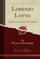 Lorenzo Lotto: An Essay in Constructive Art Criticism - Primary Source Edition 1015749267 Book Cover
