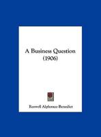 A Business Question: Should the American Business Man, the American Farmer, and the American Wage-Earner Make the Defence of the American Pay-Roll Their Common Cause? 1347979573 Book Cover