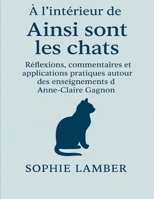 À l’intérieur de Ainsi sont les chats: Réflexions, commentaires et applications pratiques autour des enseignements d’Anne-Claire Gagnon (French Edition) B0FP3J5D31 Book Cover