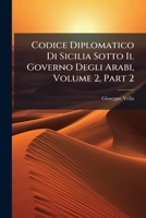 Codice Diplomatico Di Sicilia Sotto Il Governo Degli Arabi, Volume 2, Part 2 1287802370 Book Cover