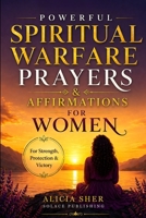 Powerful Spiritual Warfare Prayers & Affirmations for Women: For Protection, Strength, Peace, Victory, and Overcoming Fear & Anxiety (Powerful Prayers and Affirmations For Women) B0GW5N2LK6 Book Cover