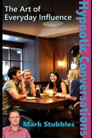 Hypnotic Conversations: The Art of Everyday Influence: Ethical Covert Hypnotic Influence for Business, Therapy & Relationships (Conversational ... Influence: The Hypnotic Conversations Series) B0FGTK7LMR Book Cover