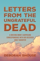 Letters from the Ungrateful Dead: A Grieving Mom's Surprising Correspondence with Her Deceased Adult Daughter 1953583938 Book Cover