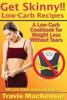 Get Skinny!! Low-Carb Recipes: A Low-Carb Cookbook for Weight Loss Without Tears: All Low Carb and Low Sugar Recipes 1523907215 Book Cover