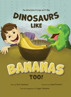 Dinosaurs Like Bananas Too!: The Adventures of Logan and T-Rex B0BSRJ21QV Book Cover