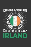 Irland Notizbuch: Ich Muss Gar Nichts - Ich Muss Nur Nach Irland / 6x9 Zoll / 120 karierte Seiten 1712567276 Book Cover