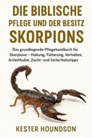 DIE BIBLISCHE PFLEGE UND DER BESITZ DES SKORPIONS: Das grundlegende Pflegehandbuch für Skorpione – Haltung, Fütterung, Verhalten, Artleitfaden, Zucht- und Sicherheitstipps (German Edition) B0FMRM15LN Book Cover