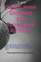 Organic Home Gardening and Recreational Activities: Organic Agriculture, Technique of Vertical Gardening, Herb Gardening, Plant flowers, Edible Plants, Decorative grasses, Home Improvement Garden B088JK3HL4 Book Cover