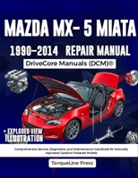 MAZDA MX-5 MIATA REPAIR MANUAL 1990–2014: Comprehensive Service, Diagnostics, and Maintenance Handbook for Naturally Aspirated Gasoline Powered Models B0HBC7LGPG Book Cover