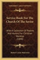 Service Book for the Church of the Savior: With a Collection of Psalms and Hymns for Christian Worship 1344740723 Book Cover