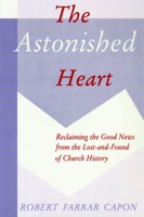 The Astonished Heart: Reclaiming the Good News from the Lost-and-found of Church History 0802807917 Book Cover