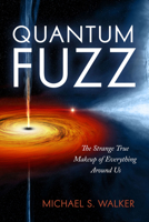 Quantum Fuzz: The Strange True Makeup of Everything Around Us 163388239X Book Cover