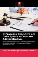 O Processo Executivo em Cuba ignora o Contrato Administrativo.: Início do Processo Executivo por não pagamento do contrato econômico, o contrato administrativo é ignorado em Cuba. 6203654426 Book Cover