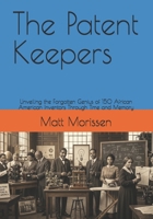 The Patent Keepers: Unveiling the Forgotten Genius of 150 African American Inventors Through Time and Memory B0H59JTY94 Book Cover