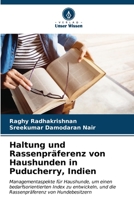 Haltung und Rassenpräferenz von Haushunden in Puducherry, Indien: Managementaspekte für Haushunde, um einen bedarfsorientierten Index zu entwickeln, ... von Hundebesitzern (German Edition) B0CKKYGD5F Book Cover