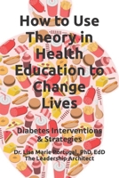 How to Use Theory in Health Education to Change Lives: Interventions & Strategies 1979861331 Book Cover